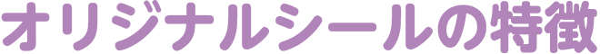 オリジナルシールの特徴
